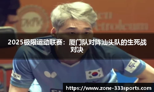 2025极限运动联赛：厦门队对阵汕头队的生死战对决